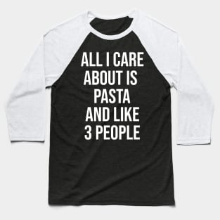 All I Care Is Pasta And Like 3 People Baseball T-Shirt